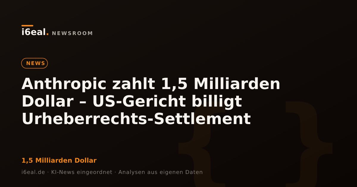 Anthropic zahlt 1,5 Milliarden Dollar – US-Gericht billigt Urheberrechts-Settlement