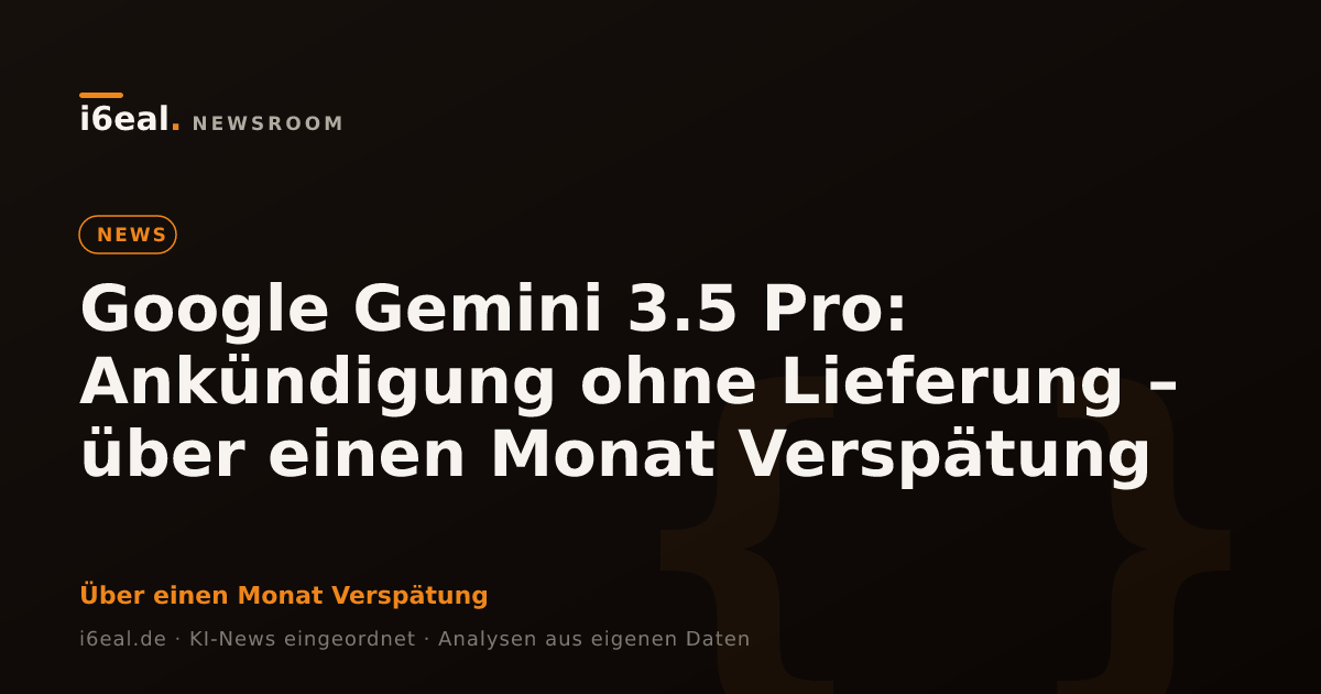 Google Gemini 3.5 Pro: Ankündigung ohne Lieferung – über einen Monat Verspätung