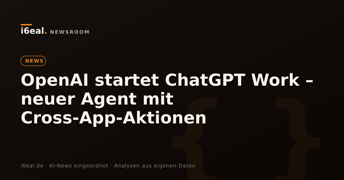 OpenAI startet ChatGPT Work – neuer Agent mit Cross-App-Aktionen